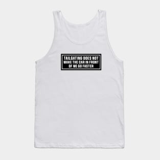 Tailgating Does Not Make The Car in Front of Me Go Faster Bumper Stickers Tank Top